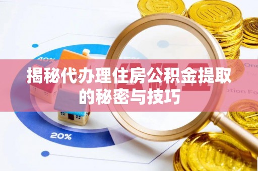 金安揭秘代办理住房公积金提取的秘密与技巧