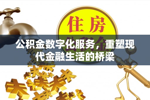 金安公积金数字化服务，重塑现代金融生活的桥梁