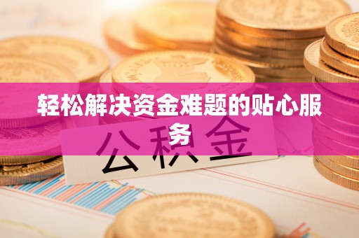 金安轻松解决资金难题的贴心服务
