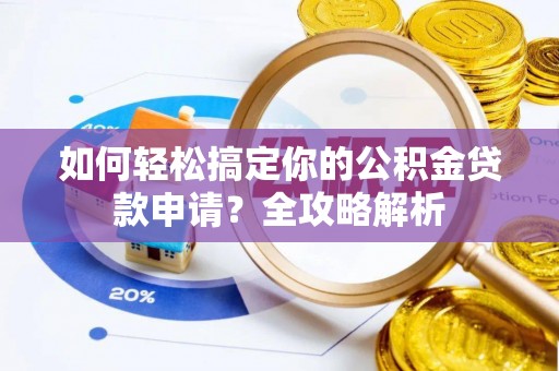 金安如何轻松搞定你的公积金贷款申请？全攻略解析