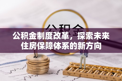 金安公积金制度改革，探索未来住房保障体系的新方向