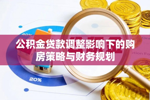 金安公积金贷款调整影响下的购房策略与财务规划