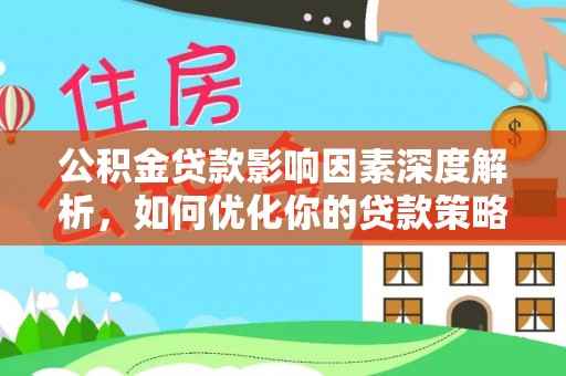 金安公积金贷款影响因素深度解析，如何优化你的贷款策略