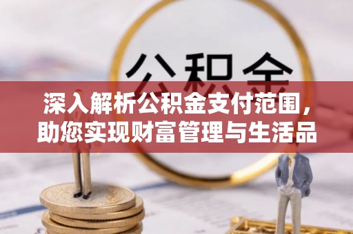 金安深入解析公积金支付范围，助您实现财富管理与生活品质提升