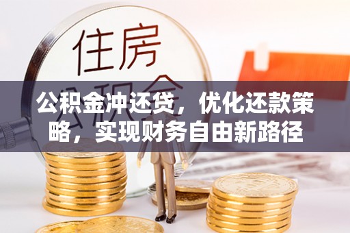 金安公积金冲还贷，优化还款策略，实现财务自由新路径