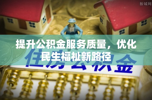 金安提升公积金服务质量，优化民生福祉新路径