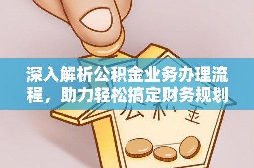 金安深入解析公积金业务办理流程，助力轻松搞定财务规划