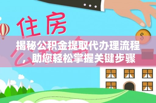金安揭秘公积金提取代办理流程，助您轻松掌握关键步骤