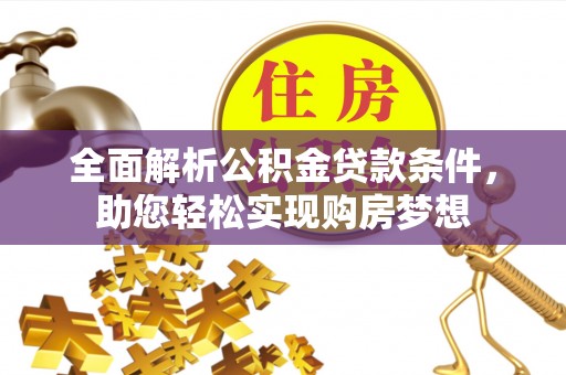 金安全面解析公积金贷款条件，助您轻松实现购房梦想