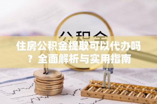 金安住房公积金提取可以代办吗？全面解析与实用指南