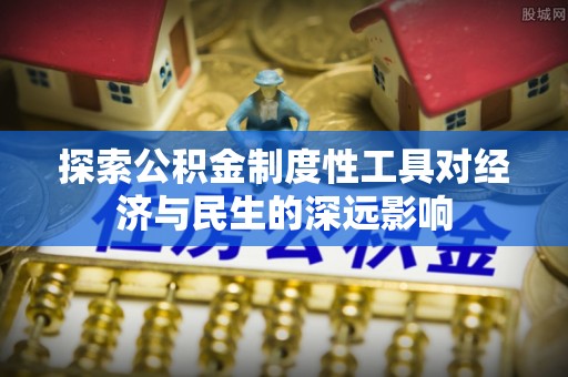 金安探索公积金制度性工具对经济与民生的深远影响