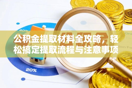 金安公积金提取材料全攻略，轻松搞定提取流程与注意事项