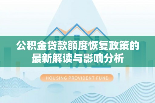 金安公积金贷款额度恢复政策的最新解读与影响分析