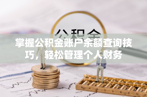 金安掌握公积金账户余额查询技巧，轻松管理个人财务
