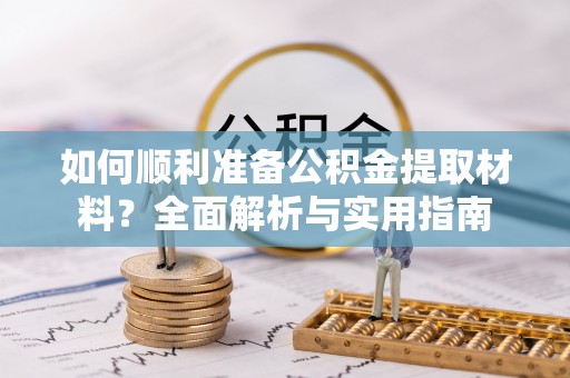 金安如何顺利准备公积金提取材料？全面解析与实用指南