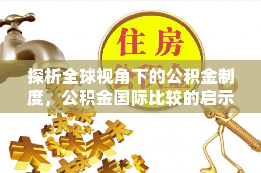 金安探析全球视角下的公积金制度，公积金国际比较的启示与借鉴