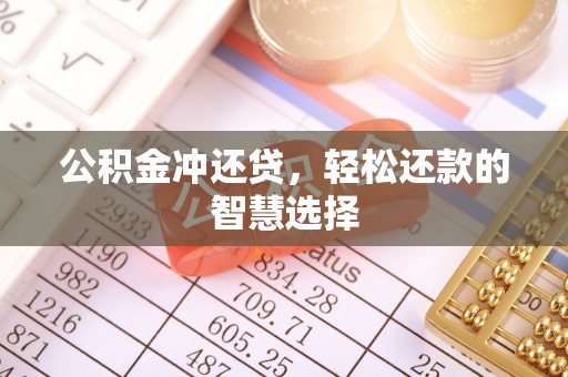 金安公积金冲还贷，轻松还款的智慧选择
