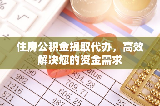 金安住房公积金提取代办，高效解决您的资金需求
