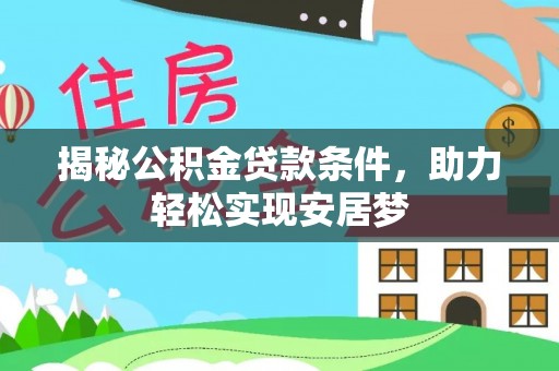 金安揭秘公积金贷款条件，助力轻松实现安居梦