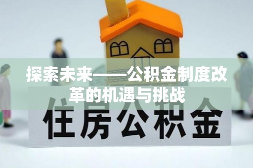 金安探索未来——公积金制度改革的机遇与挑战