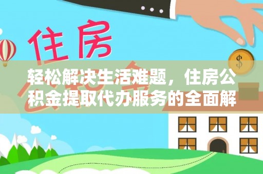 金安轻松解决生活难题，住房公积金提取代办服务的全面解析
