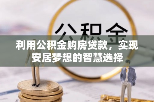 金安利用公积金购房贷款，实现安居梦想的智慧选择