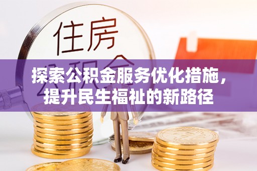 金安探索公积金服务优化措施，提升民生福祉的新路径