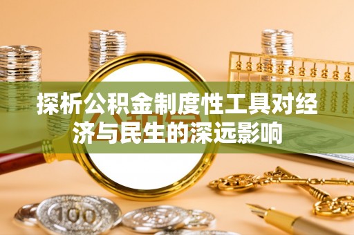 金安探析公积金制度性工具对经济与民生的深远影响