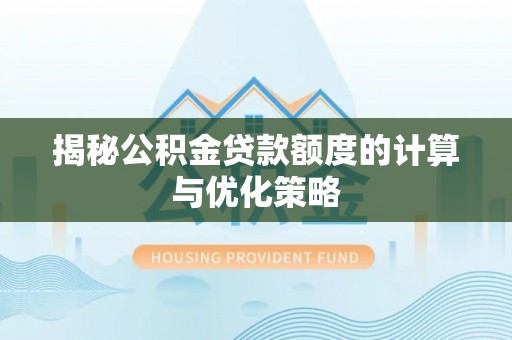 金安揭秘公积金贷款额度的计算与优化策略