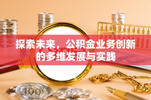 金安探索未来，公积金业务创新的多维发展与实践