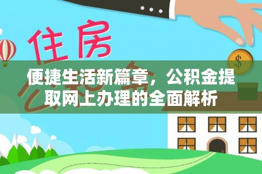 金安便捷生活新篇章，公积金提取网上办理的全面解析