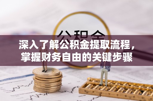 金安深入了解公积金提取流程，掌握财务自由的关键步骤