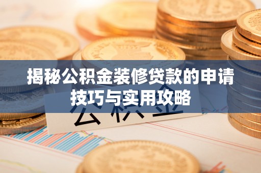 金安揭秘公积金装修贷款的申请技巧与实用攻略
