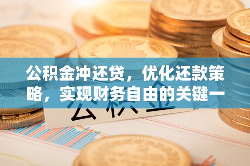 金安公积金冲还贷，优化还款策略，实现财务自由的关键一步