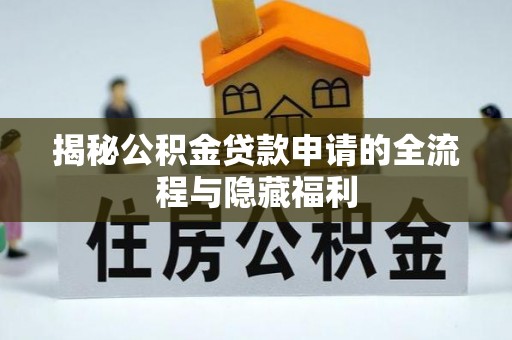 金安揭秘公积金贷款申请的全流程与隐藏福利