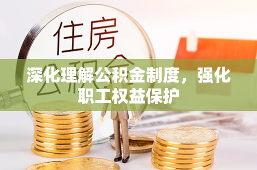 金安深化理解公积金制度，强化职工权益保护