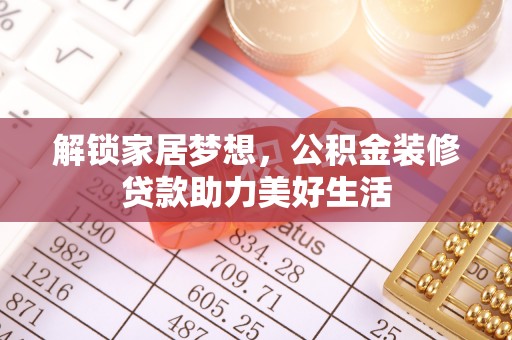 金安解锁家居梦想，公积金装修贷款助力美好生活