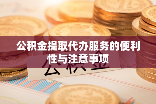 金安公积金提取代办服务的便利性与注意事项