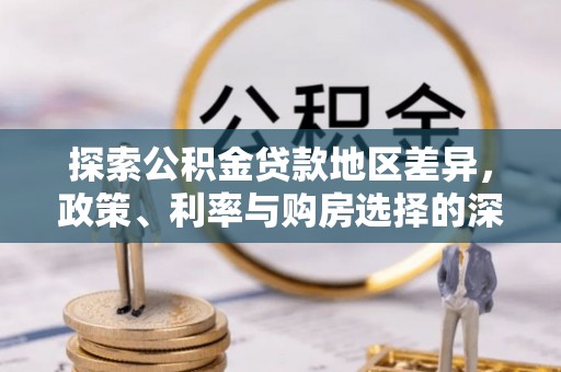 金安探索公积金贷款地区差异，政策、利率与购房选择的深度解析