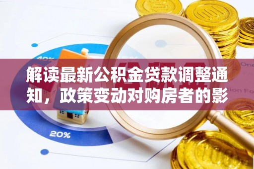 金安解读最新公积金贷款调整通知，政策变动对购房者的影响