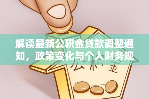 金安解读最新公积金贷款调整通知，政策变化与个人财务规划