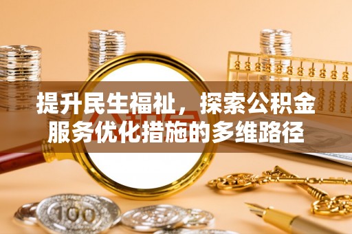金安提升民生福祉，探索公积金服务优化措施的多维路径