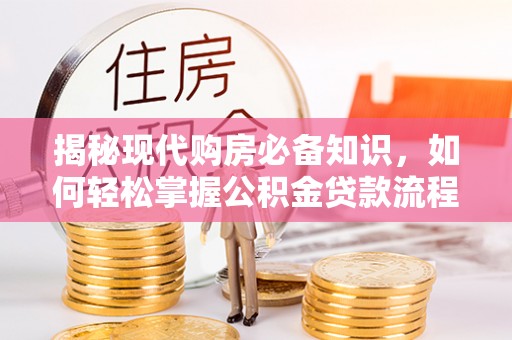 金安揭秘现代购房必备知识，如何轻松掌握公积金贷款流程