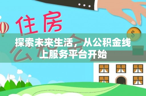 金安探索未来生活，从公积金线上服务平台开始
