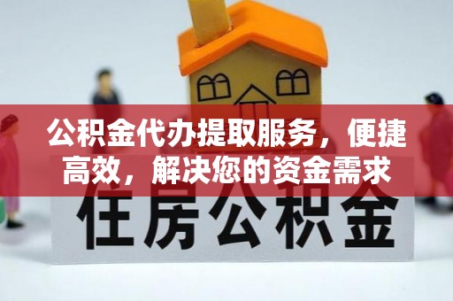金安公积金代办提取服务，便捷高效，解决您的资金需求