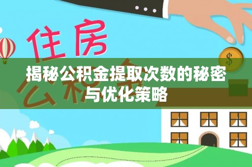金安揭秘公积金提取次数的秘密与优化策略