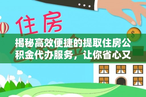 金安揭秘高效便捷的提取住房公积金代办服务，让你省心又省力