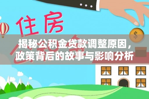 金安揭秘公积金贷款调整原因，政策背后的故事与影响分析