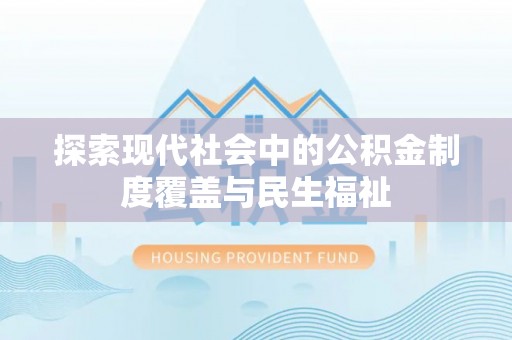 金安探索现代社会中的公积金制度覆盖与民生福祉