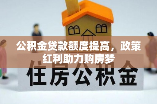 金安公积金贷款额度提高，政策红利助力购房梦